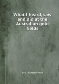 What I heard, saw and did at the Australian gold fields