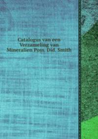 Catalogus van een Verzameling van Mineralien Poss. Did. Smith