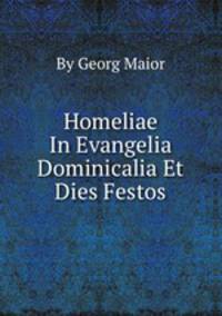 Homeliae In Evangelia Dominicalia Et Dies Festos