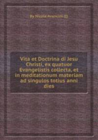 Vita et Doctrina di Jesu Christi, ex quatuor Evangelistis collecta, et in meditationum materiam ad singulos totius anni dies