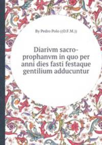 Diarivm sacro-prophanvm in quo per anni dies fasti festaque gentilium adducuntur