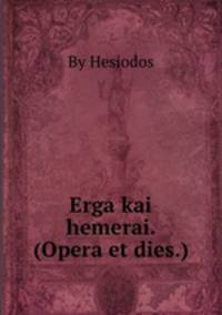 Erga kai hemerai. (Opera et dies.)