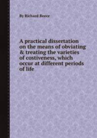 A practical dissertation on the means of obviating & treating the varieties of costiveness, which occur at different periods of life