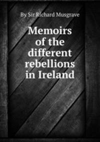 Memoirs of the different rebellions in Ireland