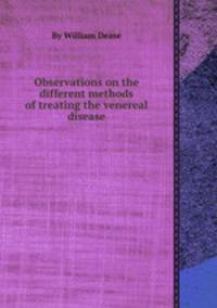 Observations on the different methods of treating the venereal disease
