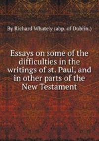 Essays on some of the difficulties in the writings of st. Paul, and in other parts of the New Testament