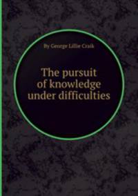 The pursuit of knowledge under difficulties