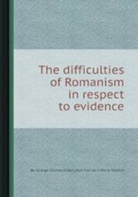 The difficulties of Romanism in respect to evidence