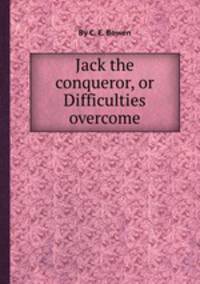 Jack the conqueror, or Difficulties overcome
