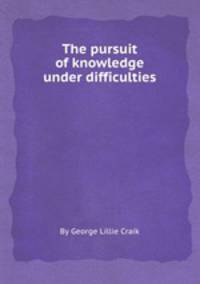 The pursuit of knowledge under difficulties