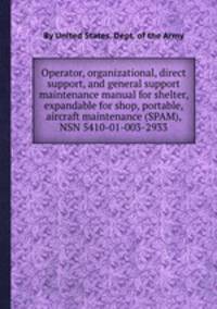 Operator, organizational, direct support, and general support maintenance manual for shelter, expandable for shop, portable, aircraft maintenance (SPAM), NSN 5410-01-003-2933