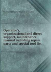 Operator`s, organizational and direct support, maintenance manual including repair parts and special tool list