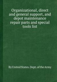 Organizational, direct and general support, and depot maintenance repair parts and special tools list