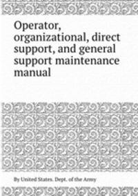Operator, organizational, direct support, and general support maintenance manual