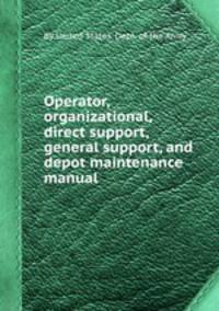 Operator, organizational, direct support, general support, and depot maintenance manual