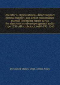 Operator`s, organizational, direct support, general support, and depot maintenance manual (including repair parts) for electronic stroboscope (general radio type 1531-AB strobotac), 6680-892-1560