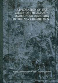 EXPLORATION OF THE VALLEY OF THE AMAZON, MADE UNDER DIRECTION OF THE NAVY DEPARTMENT