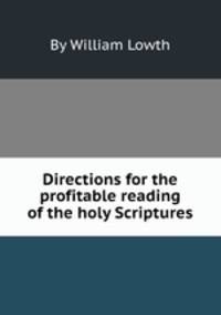 Directions for the profitable reading of the holy Scriptures