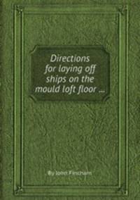 Directions for laying off ships on the mould loft floor ...