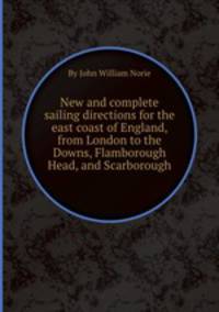 New and complete sailing directions for the east coast of England, from London to the Downs, Flamborough Head, and Scarborough