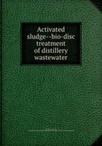 Activated sludge--bio-disc treatment of distillery wastewater