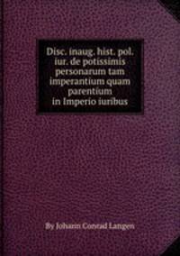 Disc. inaug. hist. pol. iur. de potissimis personarum tam imperantium quam parentium in Imperio iuribus