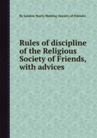 Rules of discipline of the Religious Society of Friends, with advices