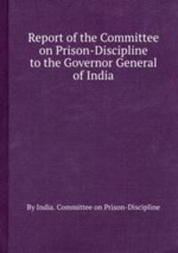 Report of the Committee on Prison-Discipline to the Governor General of India