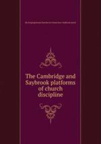 The Cambridge and Saybrook platforms of church discipline