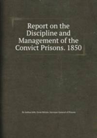 Report on the Discipline and Management of the Convict Prisons. 1850