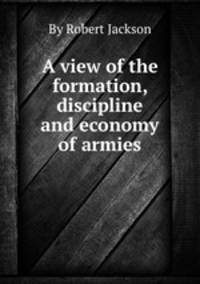 A view of the formation, discipline and economy of armies