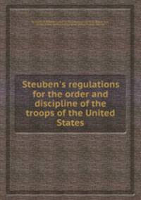 Steuben`s regulations for the order and discipline of the troops of the United States