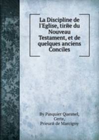 La Discipline de l`Eglise, tirйe du Nouveau Testament, et de quelques anciens Conciles