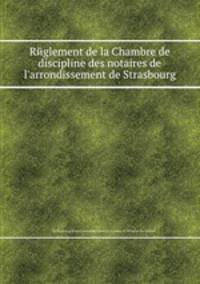 Rйglement de la Chambre de discipline des notaires de l`arrondissement de Strasbourg