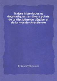 Traitez historiques et dogmatiques sur divers points de la discipline de l`Eglise et de la morale chrestienne
