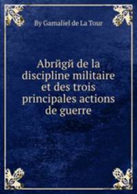 Abrйgй de la discipline militaire et des trois principales actions de guerre