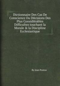 Dictionnaire Des Cas De Conscience Ou Dйcisions Des Plus Considйrables Difficultez touchant la Morale & la Discipline Ecclesiastique