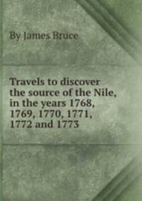 Travels to discover the source of the Nile, in the years 1768, 1769, 1770, 1771, 1772 and 1773