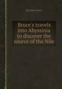Bruce`s travels into Abyssinia to discover the source of the Nile