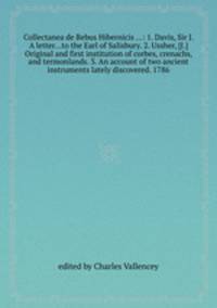 Collectanea de Rebus Hibernicis ...: 1. Davis, Sir J. A letter...to the Earl of Salisbury. 2. Ussher, [J.] Original and first institution of corbes, crenachs, and termonlands. 3. An account of two ancient instruments lately discovered. 1786