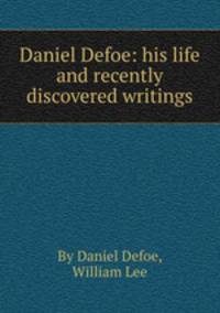 Daniel Defoe: his life and recently discovered writings
