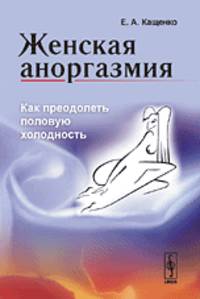 Женская аноргазмия. Как преодолеть половую холодность