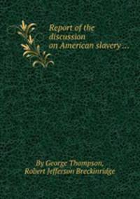 Report of the discussion on American slavery ...