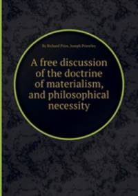 A free discussion of the doctrine of materialism, and philosophical necessity