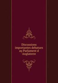 Discussions importantes debatues au Parlament d Anglaterre