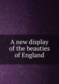 A new display of the beauties of England