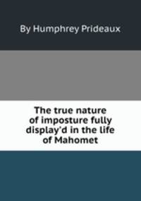 The true nature of imposture fully display`d in the life of Mahomet
