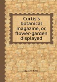 Curtis`s botanical magazine, or, flower-garden displayed