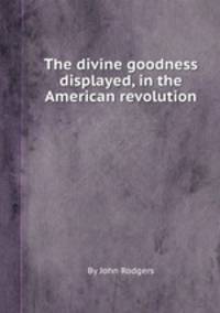 The divine goodness displayed, in the American revolution