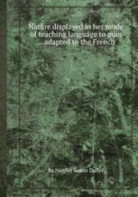 Nature displayed in her mode of teaching language to man ... adapted to the French